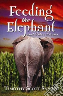 Feeding the Elephant and Other Stories libro in lingua di Timothy , Scot Snyder