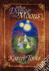 When Dance the Moons libro in lingua di Toots Karen
