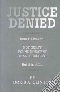 Justice Denied libro in lingua di Clinton Doris A., Schulte John F.