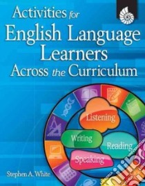 Activities for English Language Learners Across the Curriculum libro in lingua di White Stephen A.