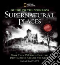 National Geographic Guide to the World's Supernatural Places libro in lingua di Bartlett Sarah