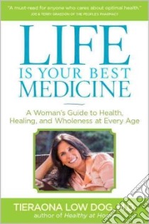 Life Is Your Best Medicine libro in lingua di Low Dog Tieraona M.D., Weil Andrew (FRW)