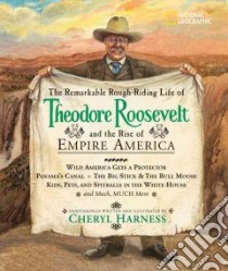 The Remarkable Rough-riding Life of Theodore Roosevelt And the Rise of Empire America libro in lingua di Harness Cheryl