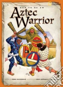 How to Be an Aztec Warrior libro in lingua di MacDonald Fiona, Antram Dave (ILT), Bergin Mark (ILT)