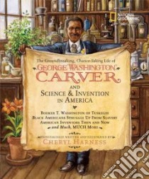 The Groundbreaking, Chance-Taking Life of George Washington Carver and Science and Invention in America libro in lingua di Harness Cheryl