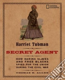 Harriet Tubman, Secret Agent libro in lingua di Allen Thomas B., Bauer Carla (ILT)