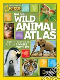 Nat Geo Wild Animal Atlas libro in lingua di National Geographic Society (U. S.)