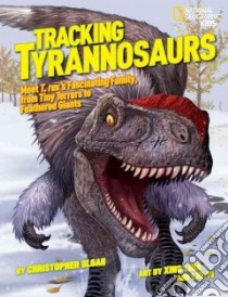 Tracking Tyrannosaurs libro in lingua di Sloan Christopher, Lida Xing (ILT), Yi Liu (ILT), Xing Xu (INT), Currie Philip (INT)