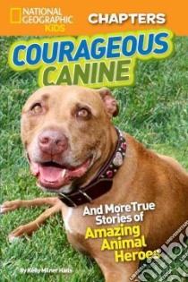 Courageous Canine! And More True Stories of Amazing Animal Heroes libro in lingua di Halls Kelly Milner