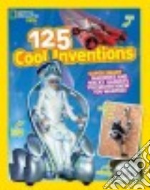 125 Cool Inventions libro in lingua di National Geographic Society (U. S.)