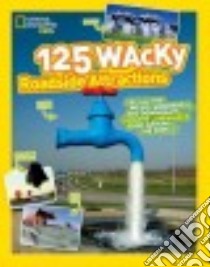 125 Wacky Roadside Attractions libro in lingua di Rattini Kristin Baird, Boatner Kay, Deffner Elisabeth, Gallagher Kait, Jazynka Kitson