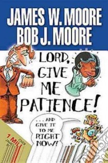 Lord, Give Me Patience!... And Give It to Me Right Now! libro in lingua di Moore James W., Moore Bob J.
