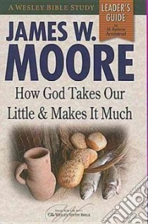 How God Takes Our Little and Makes It Much libro in lingua di Moore James W.