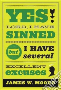 Yes Lord, I Have Sinned, But I Have Several Excellent Excuses libro in lingua di Moore James W.