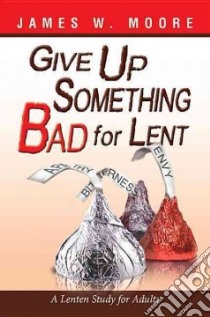 Give Up Something Bad for Lent libro in lingua di Moore James W.