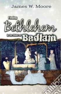 Finding Bethlehem in the Midst of Bedlam libro in lingua di Moore James W., Dilmore Pamela