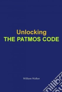 Unlocking the Patmos Code libro in lingua di Walker William