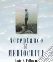 Acceptance of Mediocrity libro in lingua di Pullmann David E.
