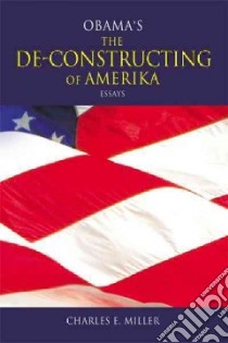 Obama's the De-Cosntructing of Amerika Essays libro in lingua di Miller Charles E.