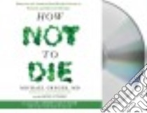 How Not to Die (CD Audiobook) libro in lingua di Greger Michael MD, Stone Gene (CON)