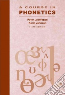 A Course in Phonetics libro in lingua di Ladefoged Peter, Johnson Keith