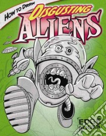 How to Draw Disgusting Aliens libro in lingua di Sautter Aaron, Lentz Bob (ILT)