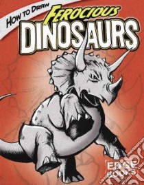 How to Draw Ferocious Dinosaurs libro in lingua di Sautter Aaron, Martin Cynthia (ILT)