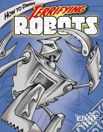 How to Draw Terrifying Robots libro in lingua di Sautter Aaron, Knudson Jason (ILT)