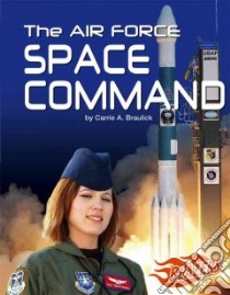 The Air Force Space Command libro in lingua di Braulick Carrie A.