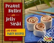 Peanut Butter and Jelly Sushi and Other Party Recipes libro in lingua di Johnson Kristi