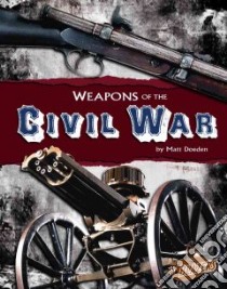 Weapons of the Civil War libro in lingua di Doeden Matt