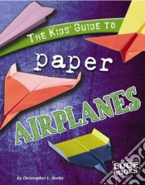 The Kids' Guide to Paper Airplanes libro in lingua di Harbo Christopher L.