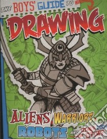 The Boys' Guide to Drawing Aliens, Warriors, Robots, and Other Cool Stuff libro in lingua di Sautter Aaron, Lentz Bob (ILT), Bascle Brian (ILT), Martin Cynthia (ILT), Knudson Jason (ILT)