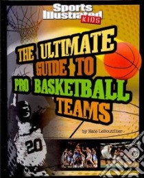 The Ultimate Guide to Pro Basketball Teams libro in lingua di Leboutillier Nate
