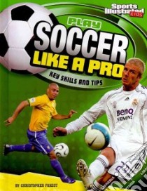 Play Soccer Like a Pro libro in lingua di Forest Christopher, Sautter Aaron (EDT), Wacholtz Anthony (EDT)