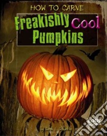 How to Carve Freakishly Cool Pumpkins libro in lingua di Schuette Sarah L.