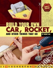Build Your Own Car, Rocket, and Other Things That Go libro in lingua di Enz Tammy