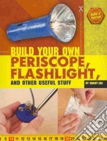 Build Your Own Periscope, Flashlight, and Other Useful Stuff libro in lingua di Enz Tammy