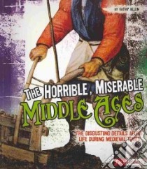 The Horrible, Miserable Middle Ages libro in lingua di Allen Kathy, Adamo Phillip C. (CON)