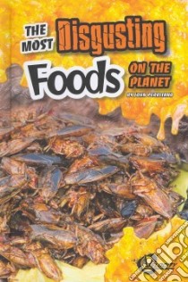 The Most Disgusting Foods on the Planet libro in lingua di Perritano John