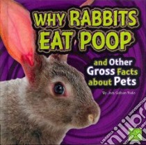 Why Rabbits Eat Poop and Other Gross Facts About Pets libro in lingua di Rake Jody Sullivan, Dewey Tanya Ph.D. (CON)