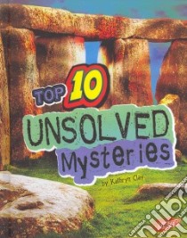 Top 10 Unsolved Mysteries libro in lingua di Clay Kathryn, Nichols Andrew Dr. (CON), Fox Barbara J. (CON)