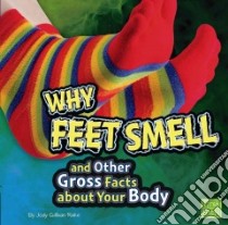 Why Feet Smell and Other Gross Facts About Your Body libro in lingua di Rake Jody Sullivan