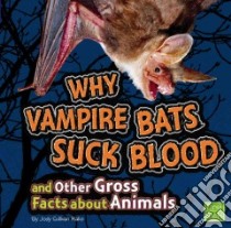 Why Vampire Bats Suck Blood and Other Gross Facts About Animals libro in lingua di Rake Jody Sullivan
