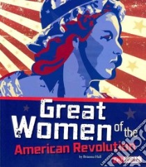 Great Women of the American Revolution libro in lingua di Hall Brianna