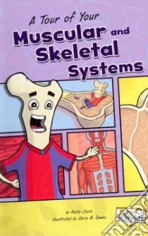 A Tour of Your Muscular and Skeletal Systems libro in lingua di Clark Katie, Jones Chris B. (ILT), Hogan Marjorie J. M.D. (CON)