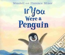 If You Were a Penguin libro in lingua di Minor Wendell, Minor Florence