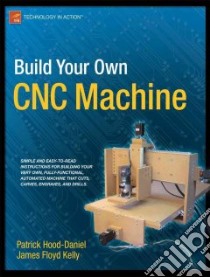 Build Your Own CNC Machine libro in lingua di Hood-daniel Patrick, Kelly James Floyd