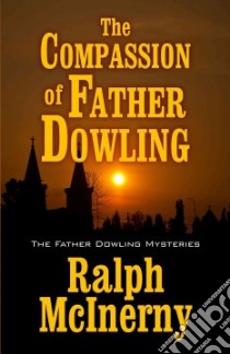 The Compassion of Father Dowling libro in lingua di McInerny Ralph M.