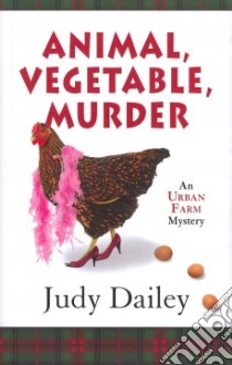 Animal, Vegetable, Murder libro in lingua di Dailey Judy